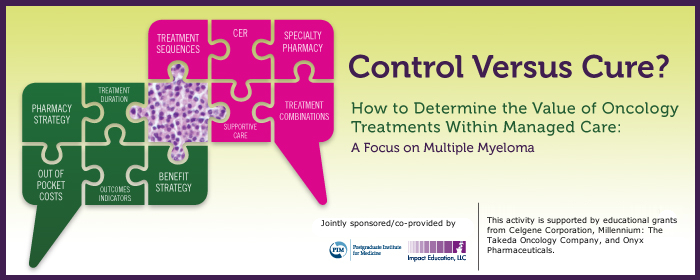 Control versus Cure? How to Determine the Value of Oncology Treatments within Managed Care: 
<br>A Focus on Multiple Myeloma