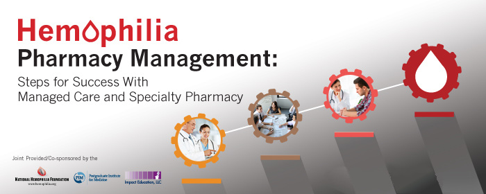 Hemophilia Pharmacy Management: Steps for Success With Managed Care and Specialty Pharmacy