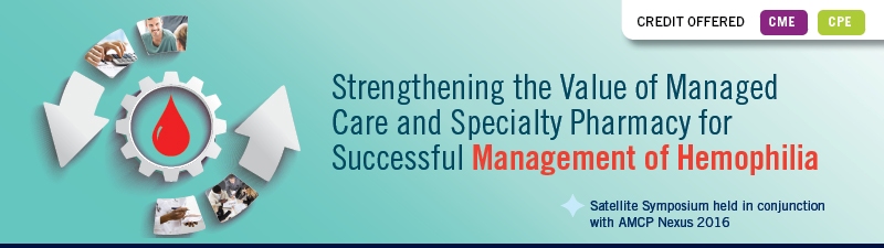 Strengthening the Value of Managed Care and Specialty Pharmacy for Successful Management of Hemophilia