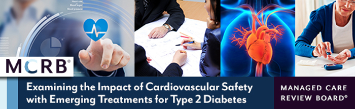 The Managed Care Review Board - Examining the Impact of Cardiovascular Safety with Emerging Treatments for Type 2 Diabetes