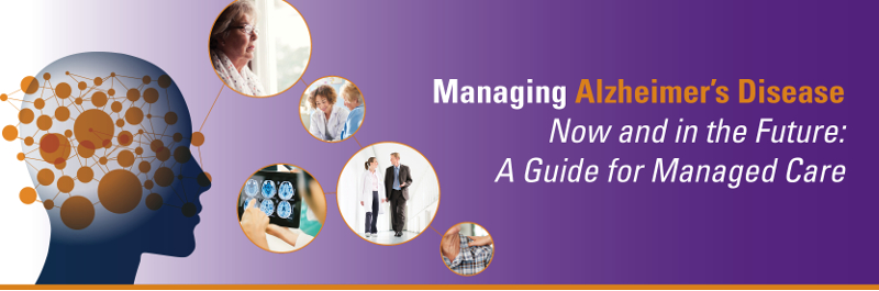 Managing Alzheimer's Disease Now and in the Future: A Guide for Managed Care 