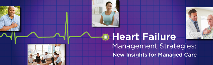 Heart Failure Management Strategies: New Insights for Managed Care