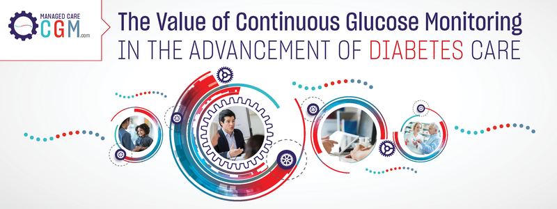 ManagedCareCGM.com Presents: The Value of Continuous Glucose Monitoring in the Advancement of Diabetes Care