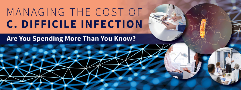 Managing the Cost of C. Difficile Infection: Are You Spending More Than You Know?