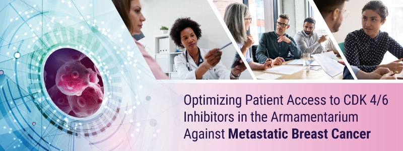 Optimizing Patient Access to CDK 4/6 Inhibitors in the Armamentarium Against Metastatic Breast Cancer
