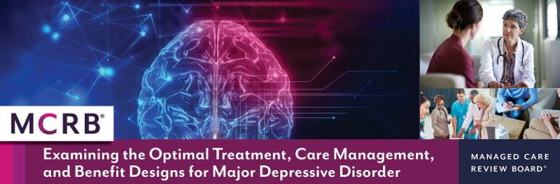 The Managed Care Review Board<sup>®</sup> - Examining the Optimal Treatment, Care Management, and Benefit Designs for Major Depressive Disorder