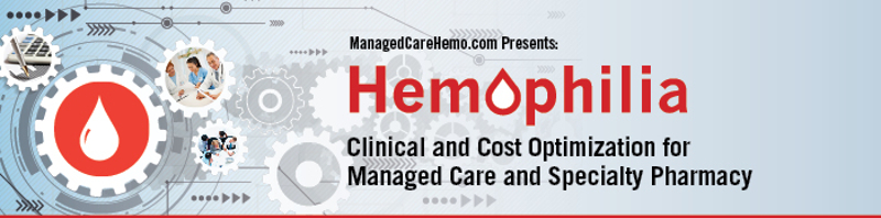 Hemophilia Clinical and Cost Optimization for Managed Care and Specialty Pharmacy