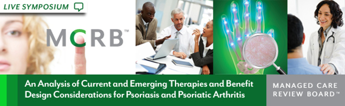 Managed Care Review Board - An Analysis of Current and Emerging Therapies and Benefit Design Considerations for Psoriasis and Psoriatic Arthritis