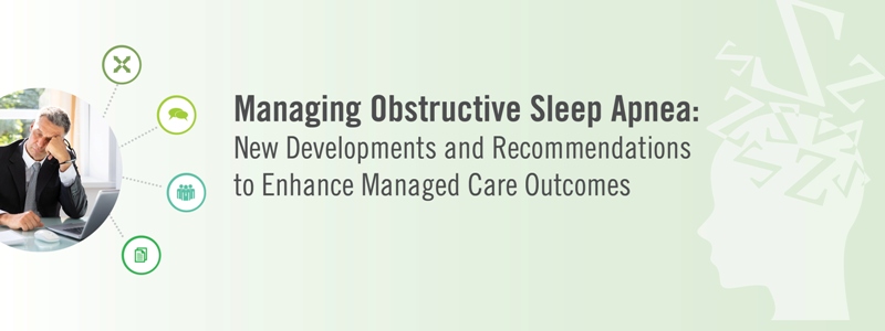 Managing Obstructive Sleep Apnea: New Developments and Recommendations to Enhance Managed Care Outcomes