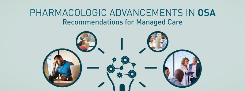 Pharmacologic Advancements in Obstructive Sleep Apnea: Recommendations for Managed Care