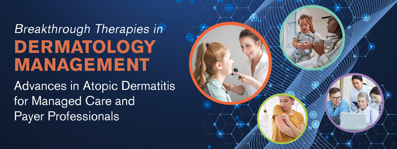 Breakthrough Therapies in Dermatology Management: Advances in Atopic Dermatitis for Managed Care and Payer Professionals