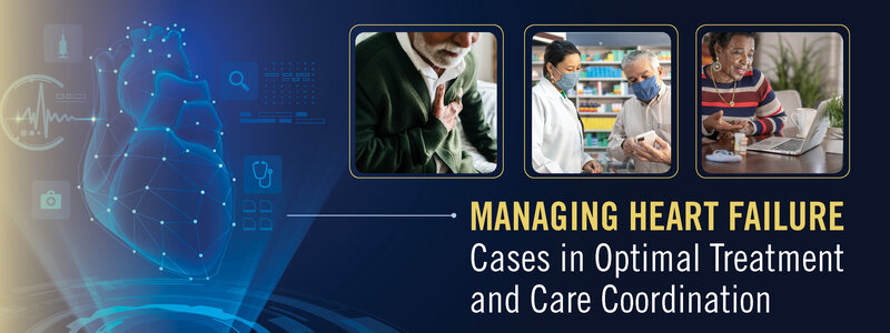 Managing Heart Failure: Cases in Optimal Treatment and Care Coordination