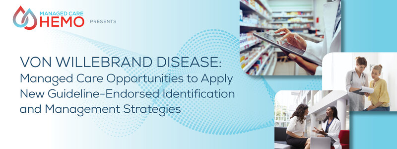 VON WILLEBRAND DISEASE: Managed Care Opportunities to Apply New Guideline-Endorsed Identification and Management Strategies